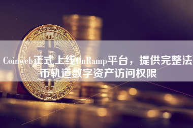 Coinweb正式上线OnRamp平台，提供完整法币轨道数字资产访问权限